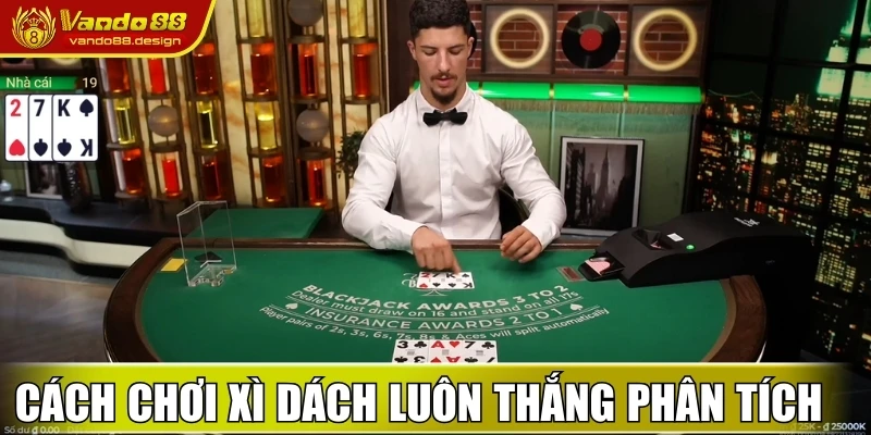 Cách chơi Xì Dách luôn thắng khi phân tích nhà cái
